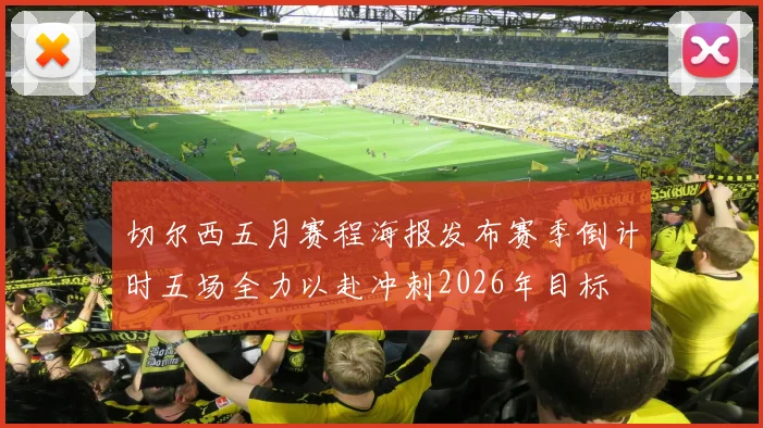 切尔西五月赛程海报发布赛季倒计时五场全力以赴冲刺2026年目标