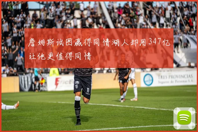 詹姆斯试图赢得同情湖人却用347亿让他更值得同情